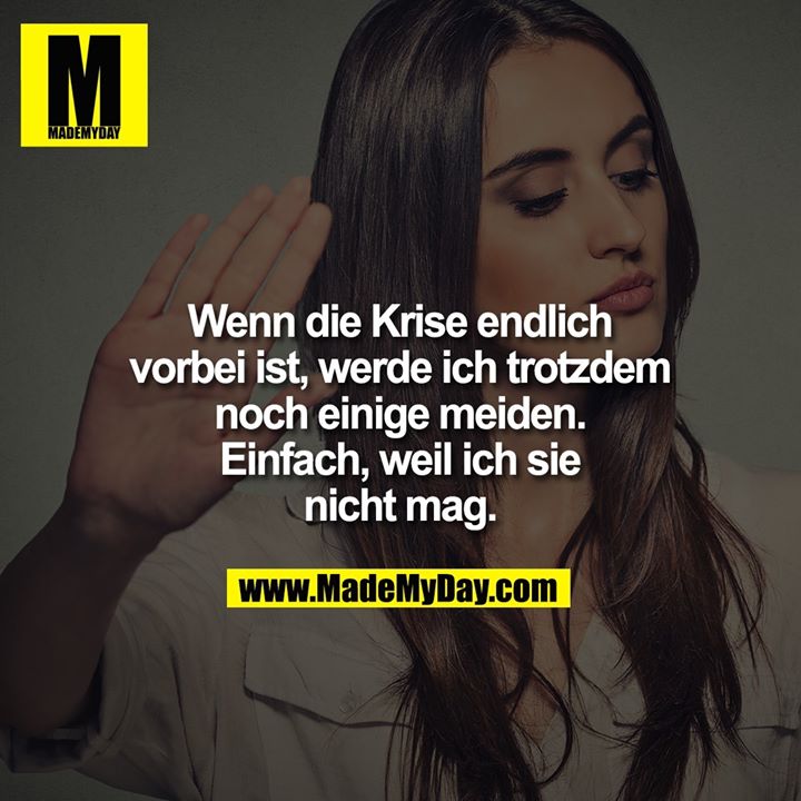 Wenn die Krise endlich vorbei ist, werde ich trotzdem noch einige meiden. Einfach, weil ich sie nicht mag.