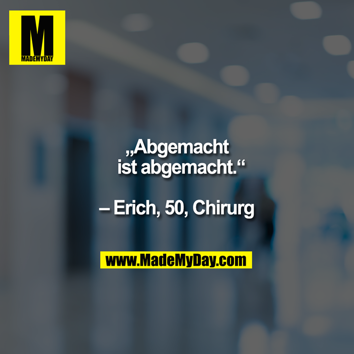 „Abgemacht ist abgemacht.“  – Erich, 50, Chirurg