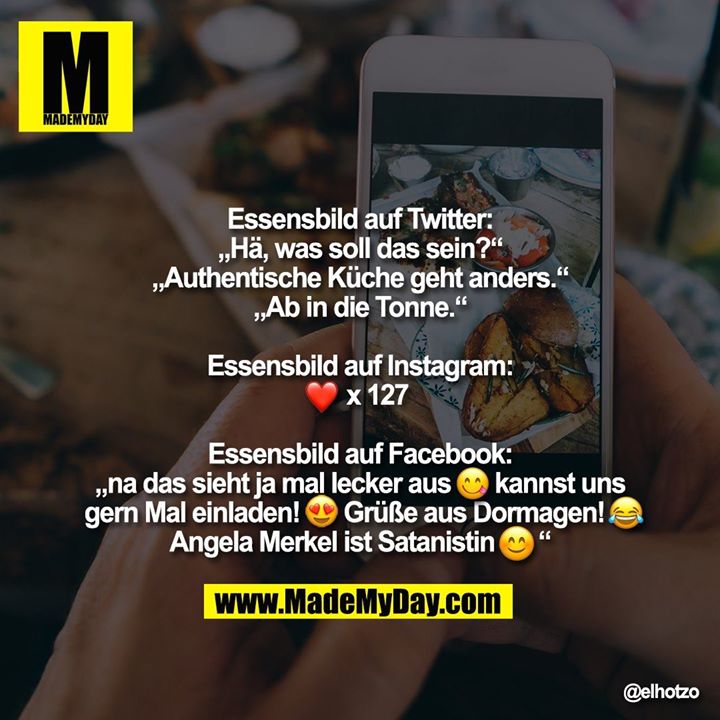 Essensbild auf Twitter:<br />
„Hä, was soll das sein?“<br />
„Authentische Küche geht anders.“<br />
„Ab in die Tonne.“<br />
<br />
Essensbild auf Instagram:<br />
�x127<br />
<br />
Essensbild auf Facebook:<br />
„na das sieht ja mal lecker aus � kannst uns gern Mal einladen! � Grüße aus Dormagen! � Angela Merkel ist Satanistin�“