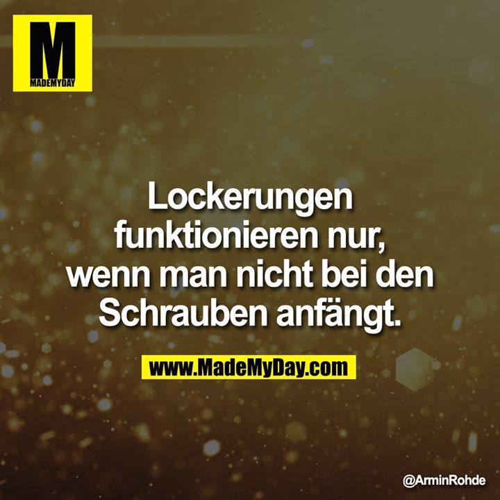 Lockerungen funktionieren nur, wenn man nicht bei den Schrauben anfängt.