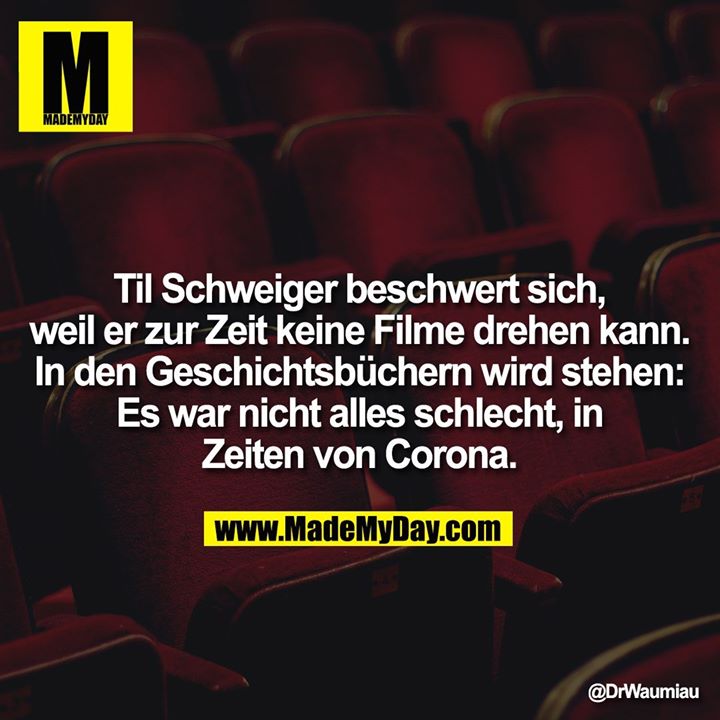 Til Schweiger beschwert sich, weil er zur Zeit keine Filme drehen kann. In den Geschichtsbüchern wird stehen: Es war nicht alles schlecht, in Zeiten von Corona.