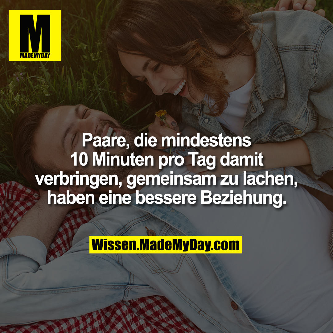 Paare, die mindestens 10 Minuten pro Tag damit verbringen, gemeinsam zu lachen, haben eine bessere Beziehung.