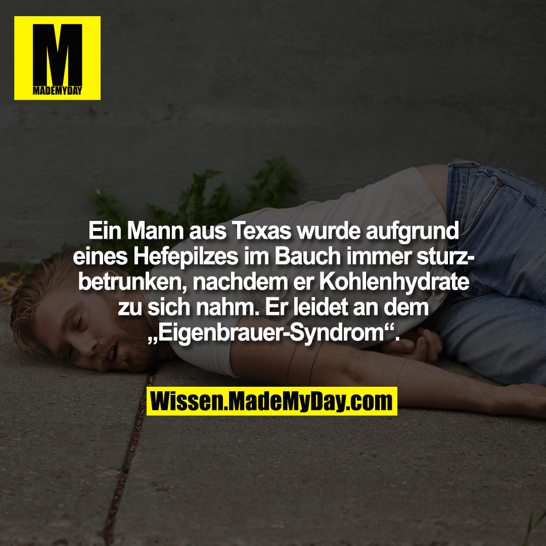 Ein Mann aus Texas wurde aufgrund eines Hefepilzes im Bauch immer sturzbetrunken, nachdem er Kohlenhydrate zu sich nahm. Er leidet an dem „Eigenbrauer-Syndrom“.