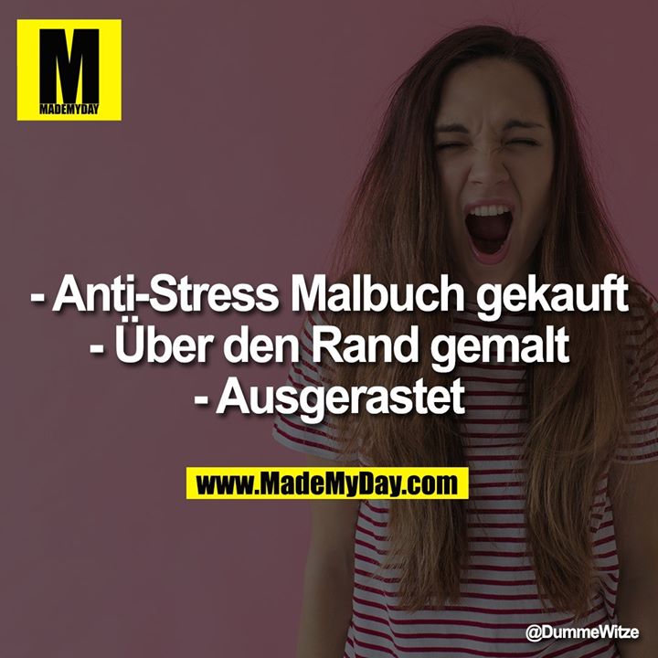 - Anti-Stress Malbuch gekauft<br />
- Über den Rand gemalt<br />
- Ausgerastet