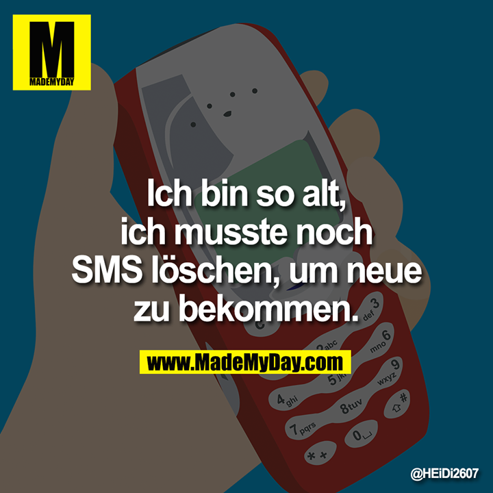 Ich bin so alt, ich musste noch SMS löschen, um neue zu bekommen.