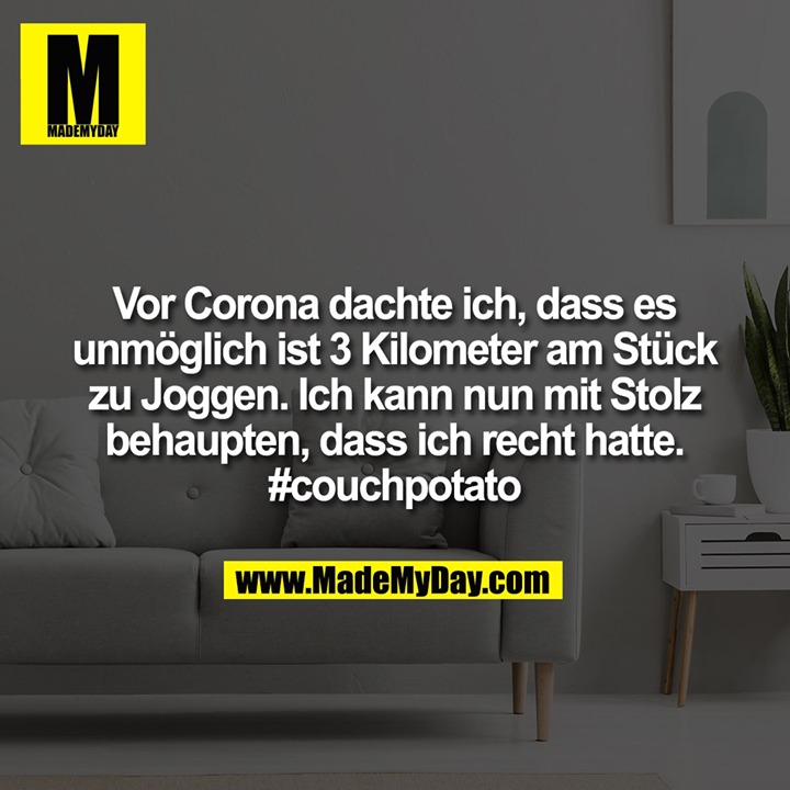Vor Corona dachte ich, dass es unmöglich ist 3 Kilometer am Stück zu Joggen. Ich kann nun mit Stolz behaupten, dass ich Recht hatte. #couchpotato