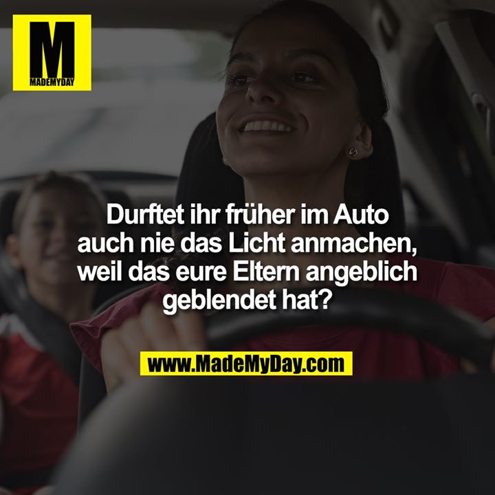 Durftet ihr früher im Auto auch nie das Licht anmachen, weil das eure Eltern angeblich geblendet hat?