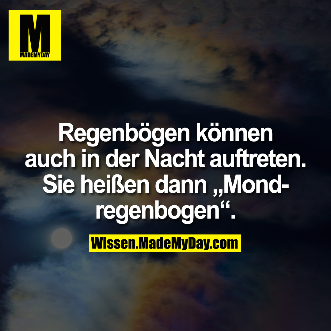 Regenbögen können auch in der Nacht auftreten. Sie heißen dann „Mondregenbogen“.