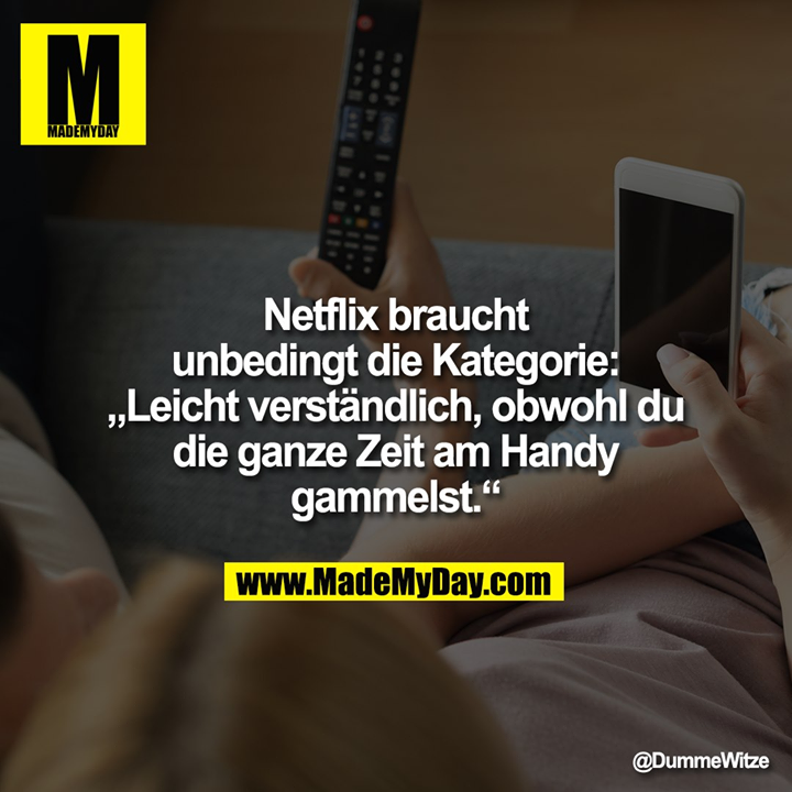 Netflix braucht unbedingt die Kategorie:<br />
„Leicht verständlich, obwohl du die ganze Zeit am Handy gammelst.“