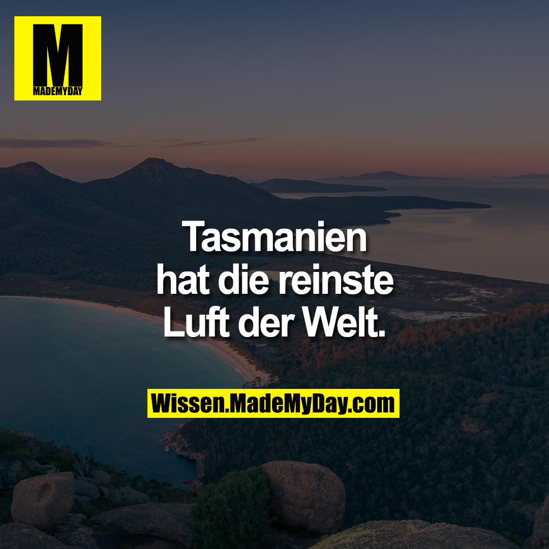 Tasmanien hat die reinste Luft der Welt.