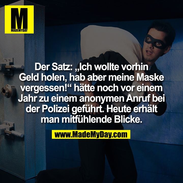 Der Satz: „Ich wollte vorhin Geld holen, hab aber meine Maske vergessen!“ hätte noch vor einem Jahr zu einem anonymen Anruf bei der Polizei geführt. Heute erhält man mitfühlende Blicke.
