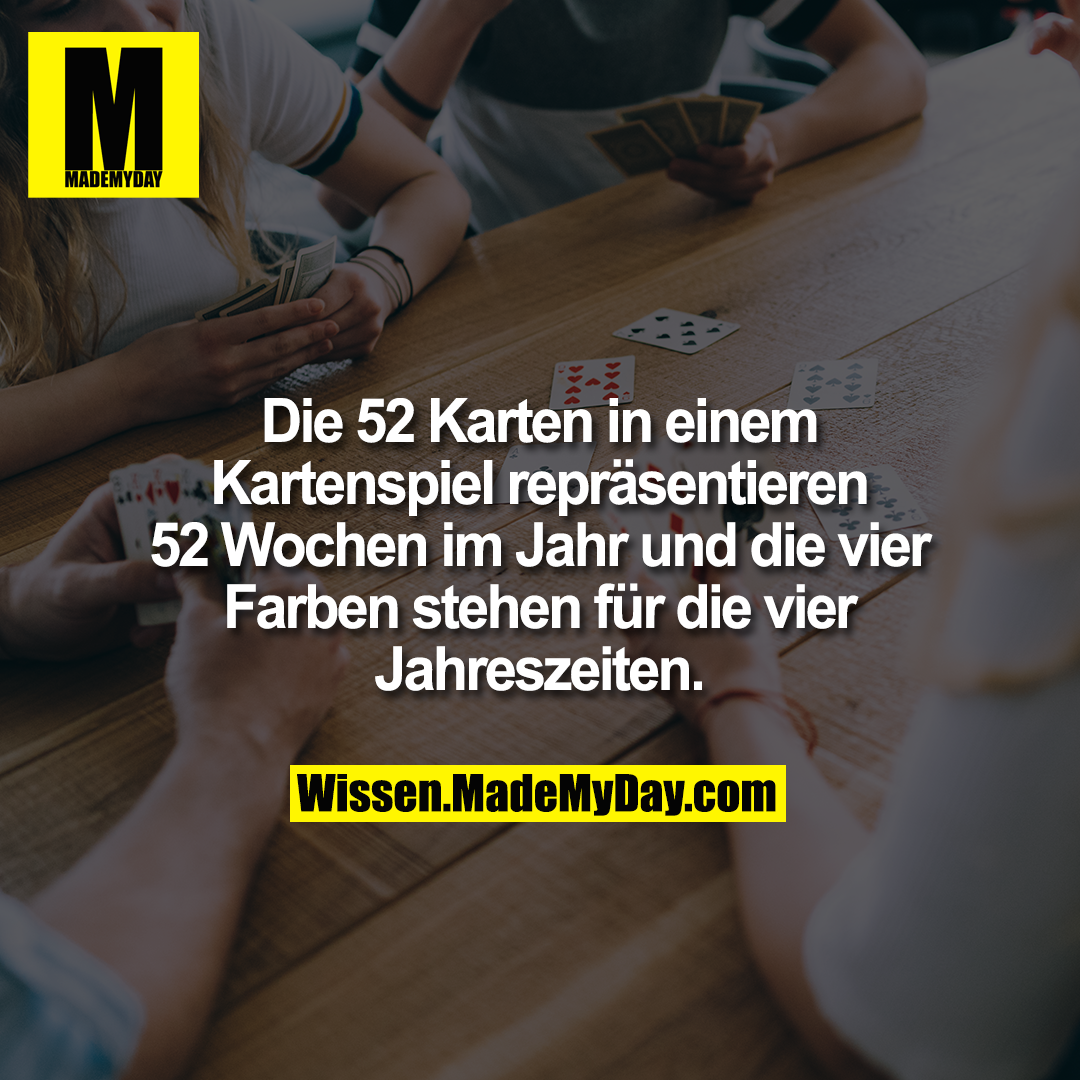 Die 52 Karten in einem Kartenspiel repräsentieren 52 Wochen im Jahr und die vier Farben stehen für die vier Jahreszeiten.