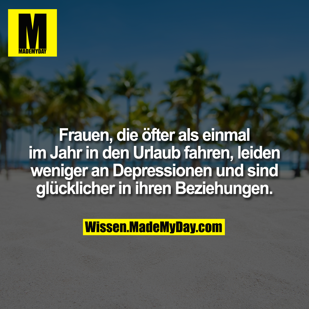 Frauen, die öfter als einmal im Jahr in den Urlaub fahren, leiden weniger an Depressionen und sind glücklicher in ihren Beziehungen.