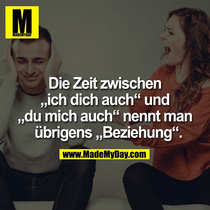 Die Zeit zwischn „ich dich auch“ und „du mich auch“ nennt man übrigens „Beziehung“.