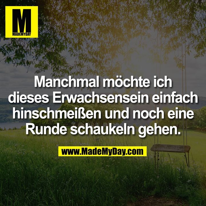 Manchmal möchte ich dieses Erwachsensein einfach hinschmeißen und noch eine Runde schaukeln gehen.