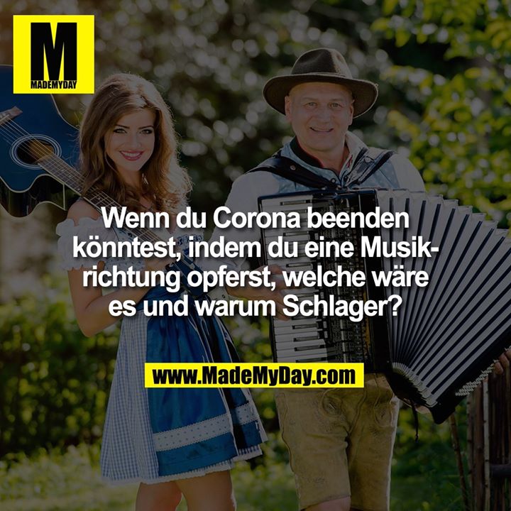 Wenn du Corona beenden könntest, indem du eine Musikrichtung opferst, welche wäre es und warum Schlager?