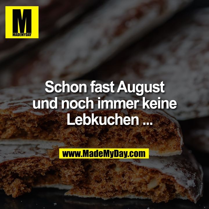 Schon fast August und noch immer keine Lebkuchen ...