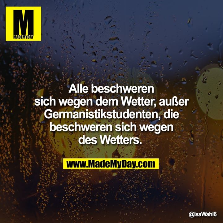 Alle beschweren sich wegen dem Wetter, außer Germanistikstudenten, die beschweren sich wegen des Wetters.