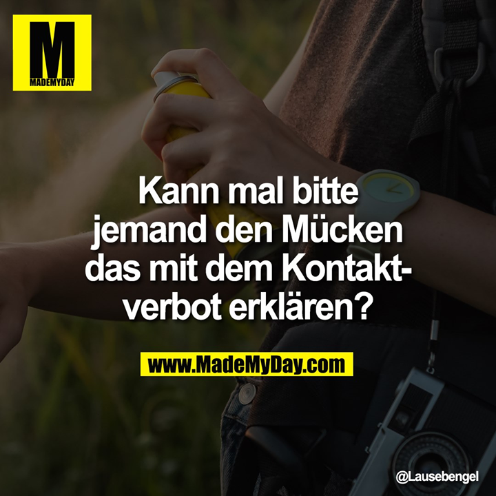 Kann mal bitte jemand den Mücken das mit dem Kontaktverbot erklären?