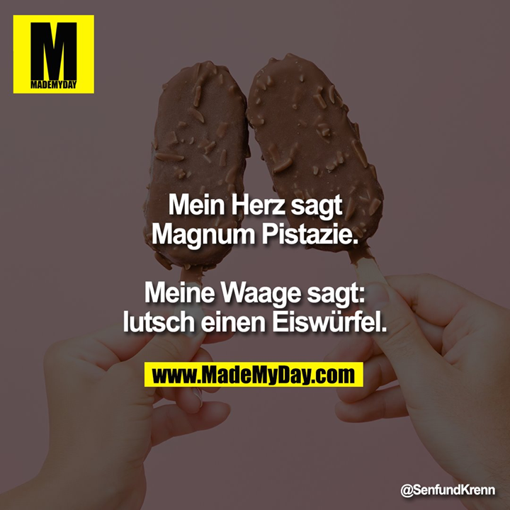 Mein Herz sagt Magnum Pistazie.<br />
<br />
Meine Waage sagt: lutsch einen Eiswürfel.