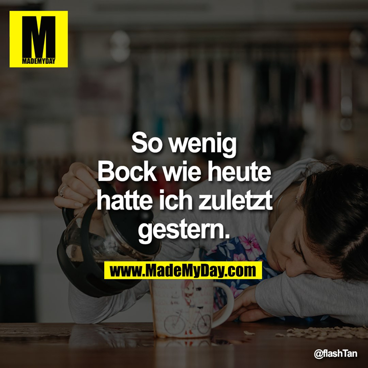 So wenig Bock wie heute hatte ich zuletzt gestern.