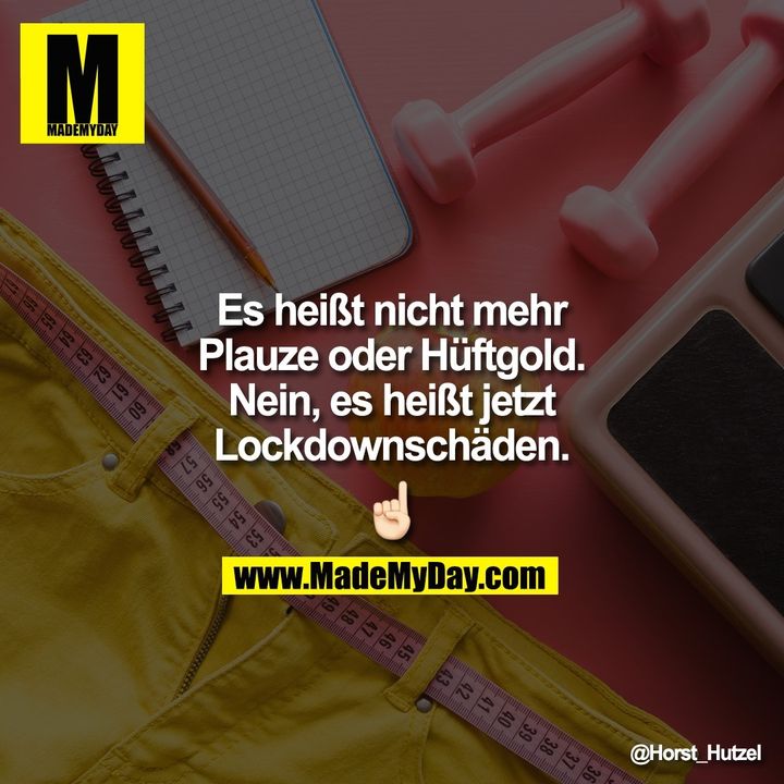Es heißt nicht mehr Plauze oder Hüftgold. Nein, es heißt jetzt Lockdownschäden. �