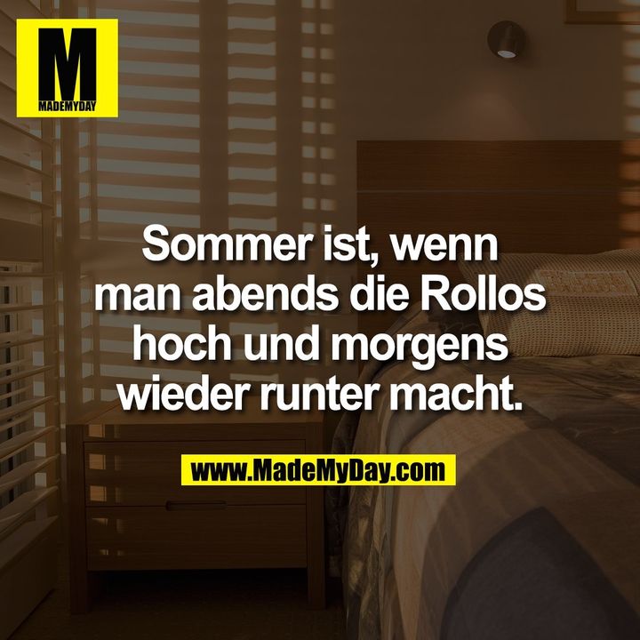 Sommer ist, wenn man abends die Rollos hoch und morgens wieder runter macht.