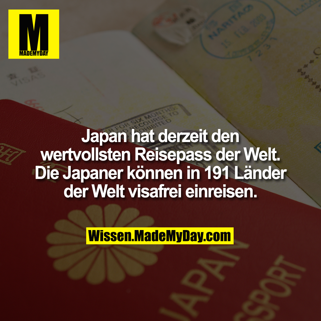 Japan hat derzeit den wertvollsten Reisepass der Welt. Die Japaner können in 191 Länder der Welt visafrei einreisen.