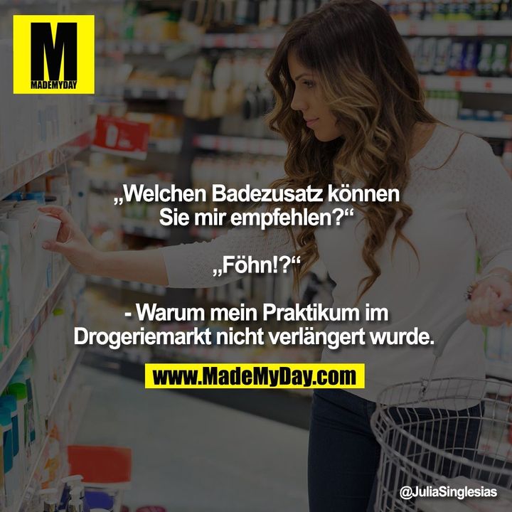 „Welchen Badezusatz können Sie mir empfehlen?“ „Föhn!?“ - Warum mein Praktikum im Drogeriemarkt nicht verlängert wurde.