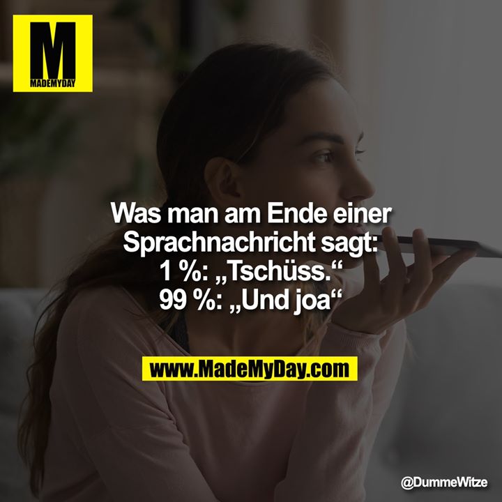 Was man am Ende einer Sprachnachricht sagt:<br />
1%: „Tschüss.“<br />
99%: „Und joa“