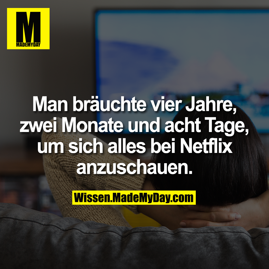 Man bräuchte vier Jahre, zwei Monate und acht Tage, um sich alles bei Netflix anzuschauen.