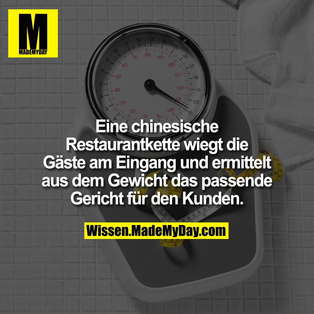 Eine chinesische Restaurantkette wiegt die Gäste am Eingang und ermittelt aus dem Gewicht das passende Gericht für den Kunden.