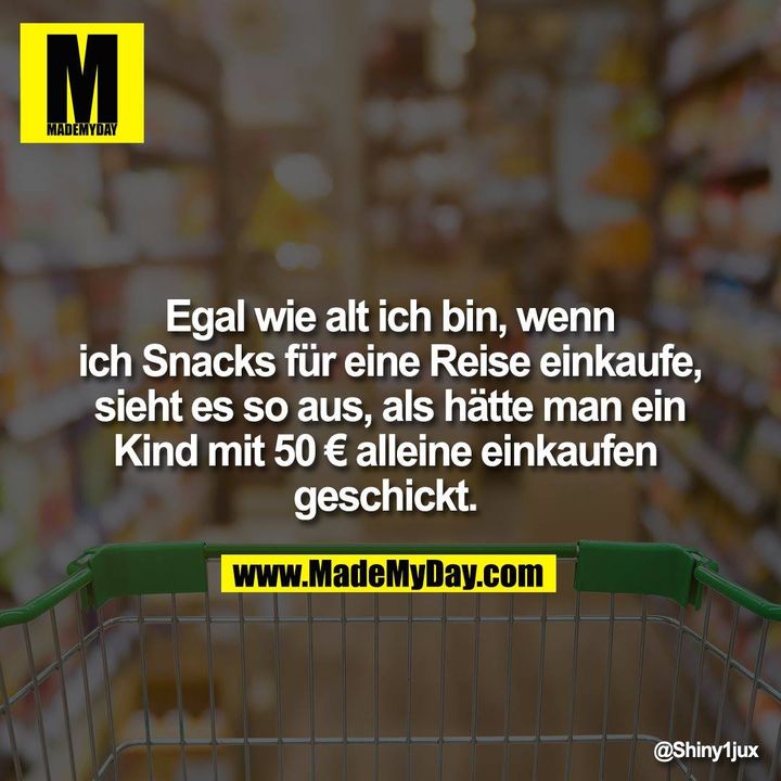Egal wie alt ich bin, wenn ich Snacks für eine Reise einkaufe, sieht es so aus, als hätte man ein Kind mit 50 € alleine einkaufen geschickt.