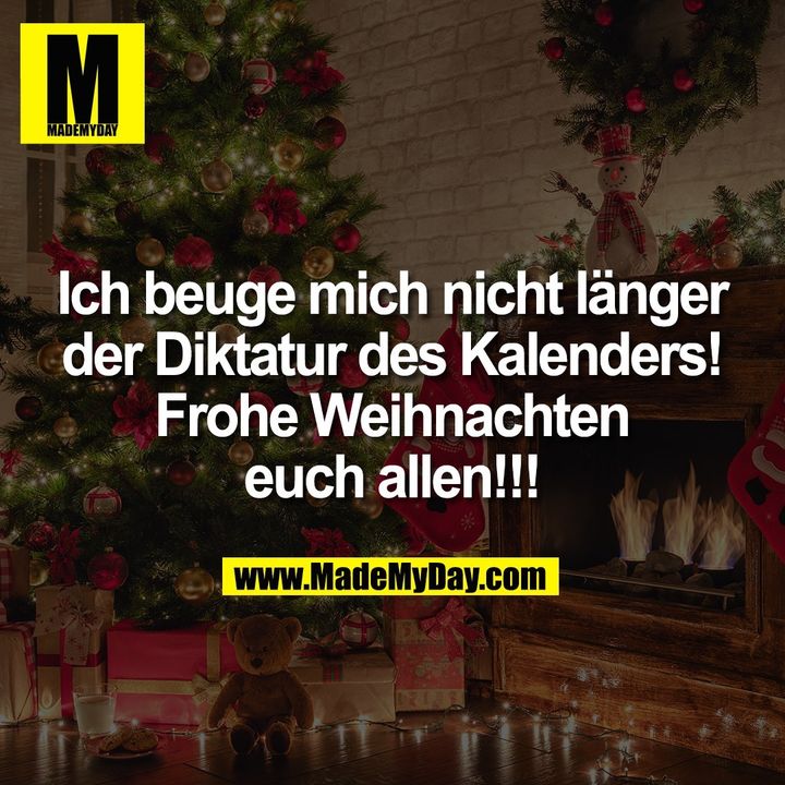 Ich beuge mich nicht länger der Diktatur des Kalenders! Frohe Weihnachten euch allen!!!