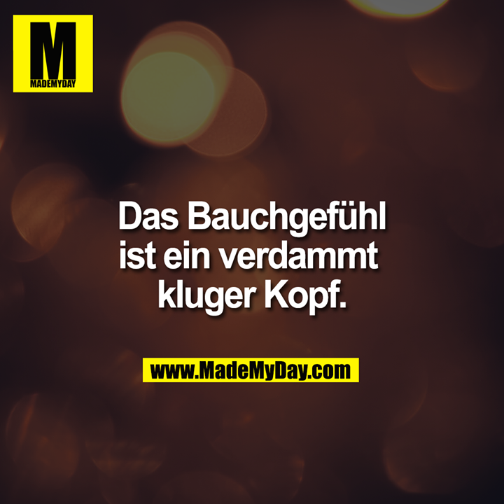 Das Bauchgefühl ist ein verdammt kluger Kopf.