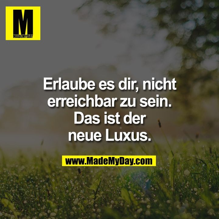 Erlaube es dir, nicht erreichbar zu sein. Das ist der neue Luxus.