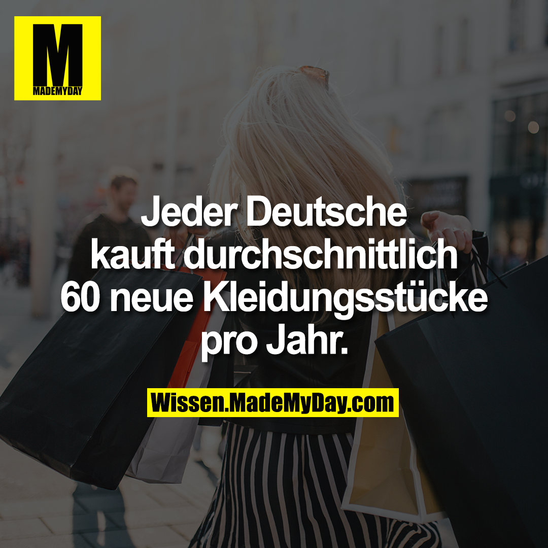 Jeder Deutsche kauft durchschnittlich 60 neue Kleidungsstücke pro Jahr.