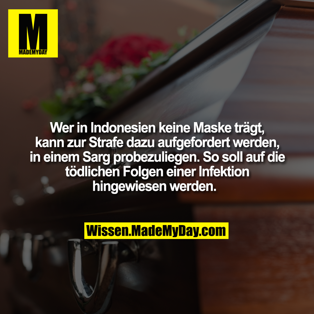 Wer in Indonesien keine Maske trägt, kann zur Strafe dazu aufgefordert werden, in einem Sarg probezuliegen. So soll auf die tödlichen Folgen einer Infektion hingewiesen werden.