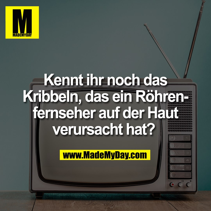 Kennt ihr noch das Kribbeln, das ein Röhrenfernseher auf der Haut verursacht hat?