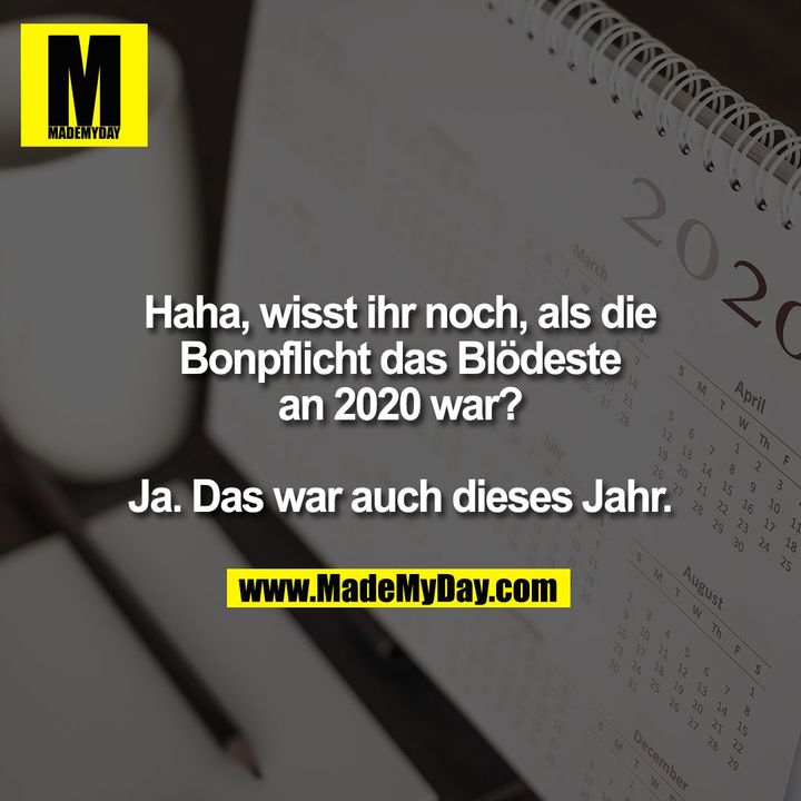 Haha, wisst ihr noch, als die Bonpflicht das Blödeste an 2020 war?<br />
<br />
Ja. Das war auch dieses Jahr.