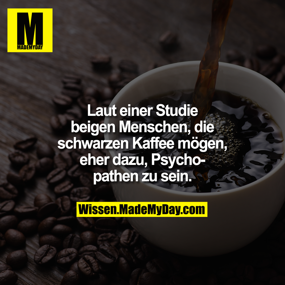 Laut einer Studie neigen Menschen, die schwarzen Kaffee mögen, eher dazu, Psychopathen zu sein.