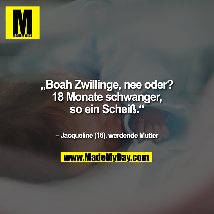 „Boah Zwillinge, nee oder? 18 Monate schwanger, so ein Scheiß.“ – Jacqueline (16), werdende Mutter