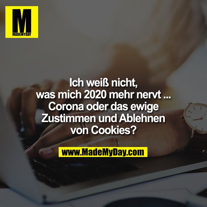 Ich weiß nicht, was mich 2020 mehr nervt ... Corona oder das ewige Zustimmen und Ablehnen von Cookies?