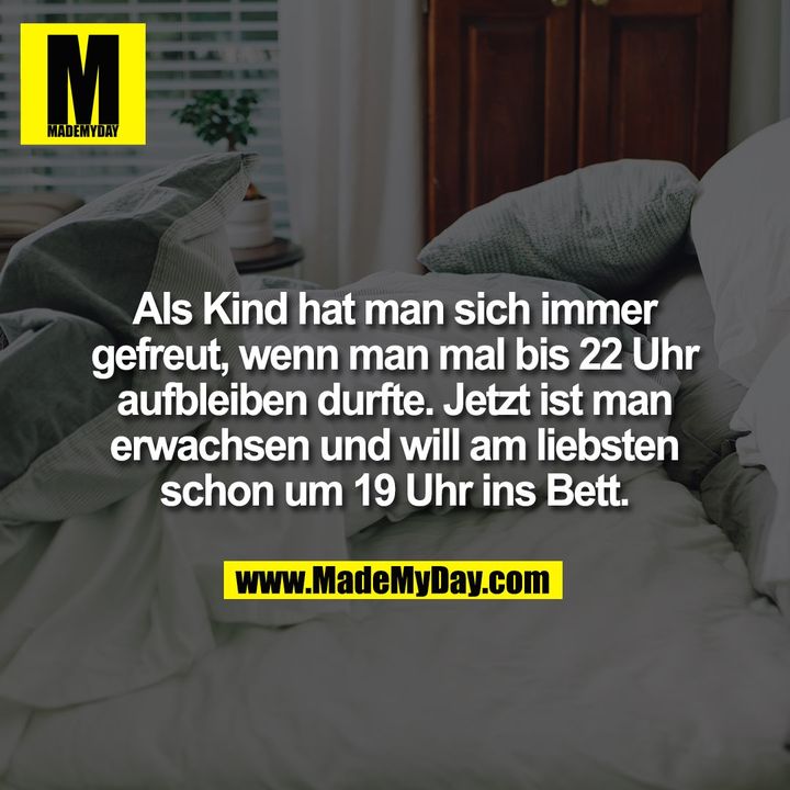 Als Kind hat man sich immer gefreut, wenn man mal bis 22 Uhr aufbleiben durfte. Jetzt ist man erwachsen und will am liebsten schon um 19 Uhr ins Bett.