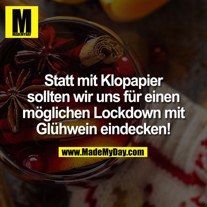 Statt mit Klopapier<br />
sollten wir uns für einen<br />
möglichen Lockdown mit<br />
Glühwein eindecken!