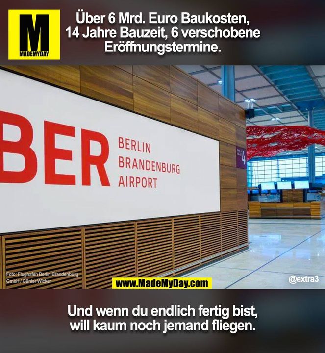 Über 6 Mrd. Euro Baukosten, 14 Jahre Bauzeit, 6 verschobene Eröffnungstermine. Und wenn du endlich fertig bis, will kaum noch jemand fliegen. @extra3 (BILD)