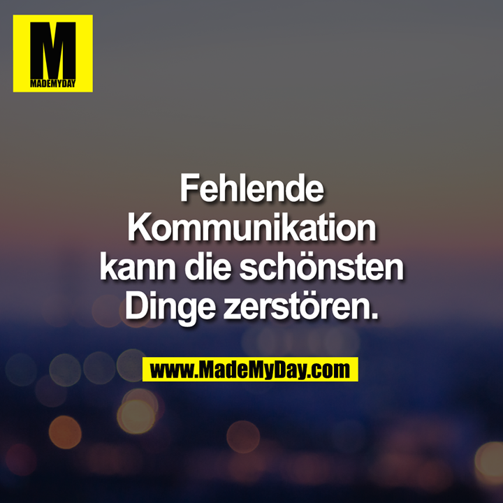 Fehlende Kommunikation kann die schönsten Dinge zerstören.