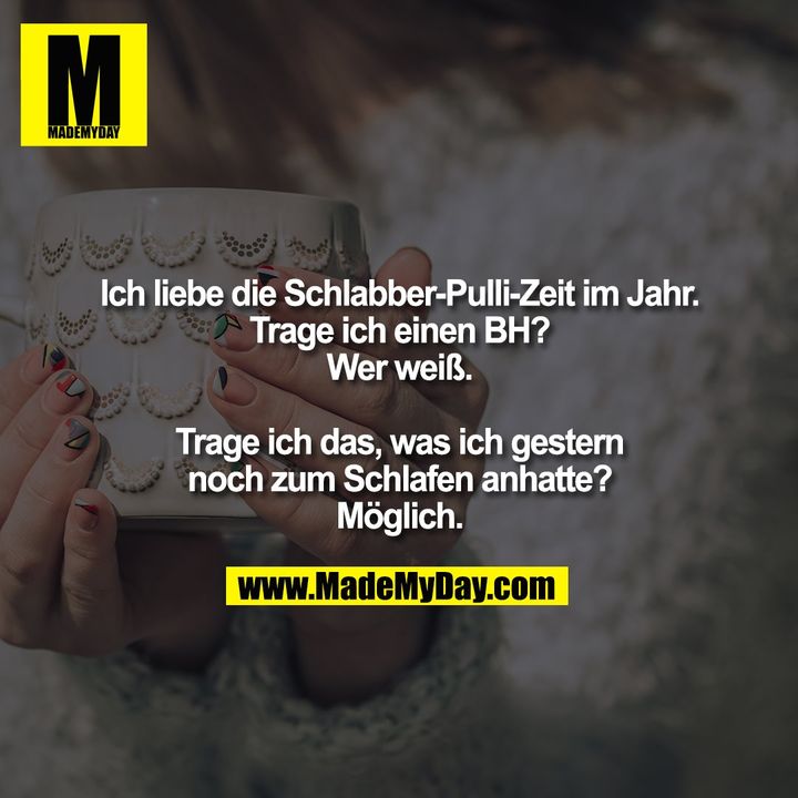 Ich liebe die Schlabber-Pulli-Zeit im Jahr. Trage ich einen BH? Wer weiß. Trage ich das, was ich gestern noch zum Schlafen anhatte? Möglich.Eingeplant