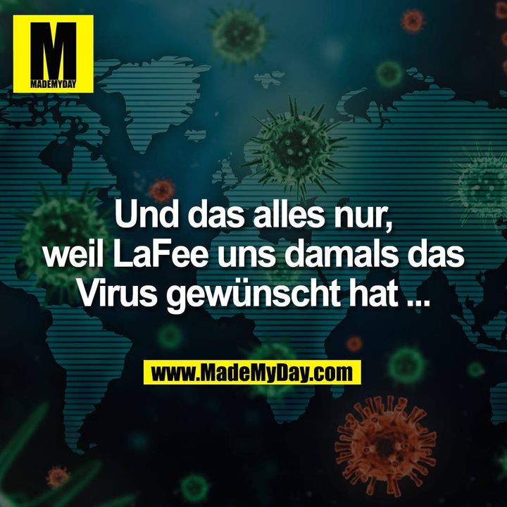 Und das alles nur, weil LaFee uns damals das Virus gewünscht hat ...