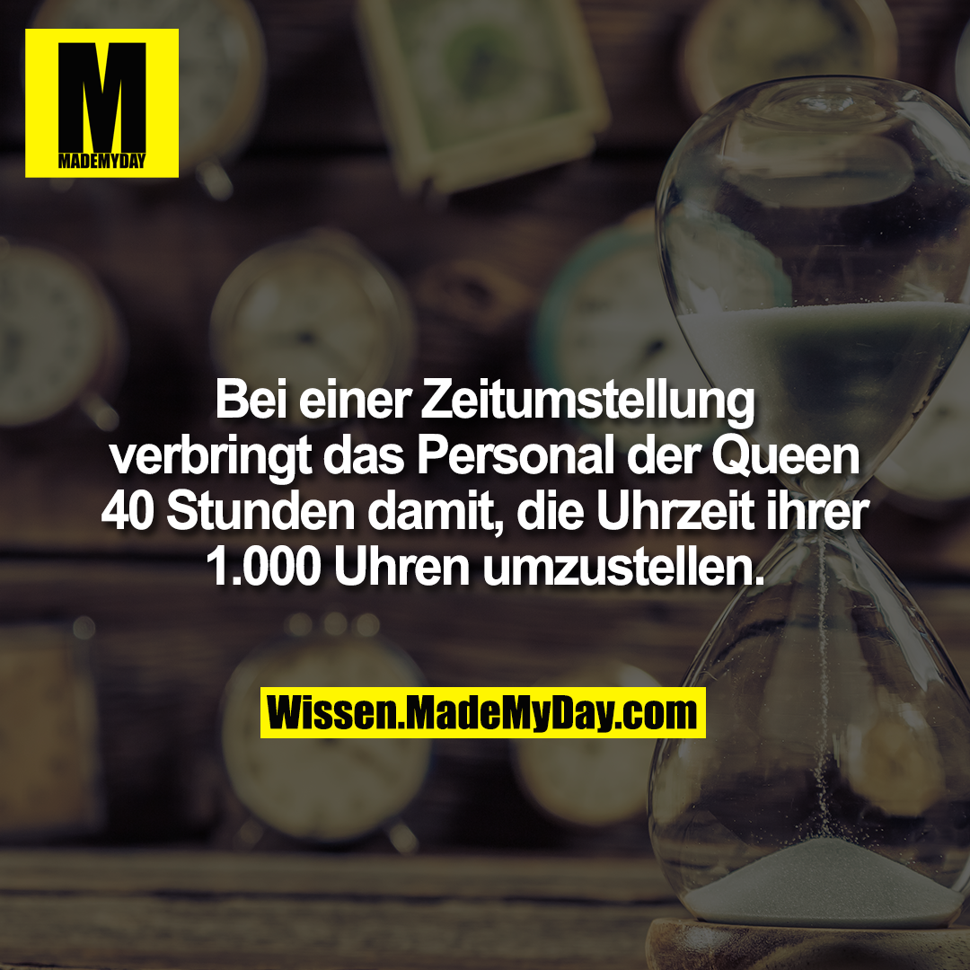 Bei einer Zeitumstellung verbringt das Personal der Queen 40 Stunden damit, die Uhrzeit ihrer 1.000 Uhren umzustellen.